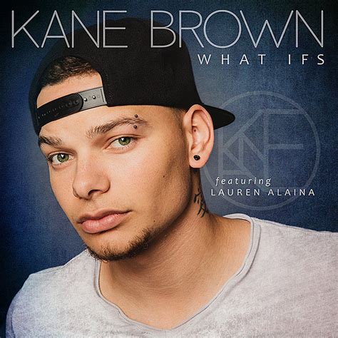 Kane Brown featuring Lauren Alaina originally released What Ifs written by Kane Brown, Matt McGinn and Jordan Schmidt and Kane Brown featuring Lauren Alaina ...